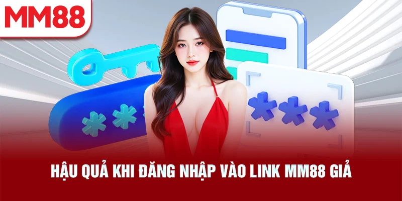 Hậu Quả Khi Đăng Nhập Vào Link MM88 Giả